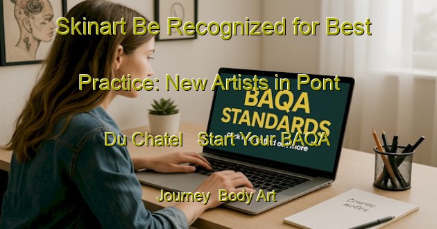 Skinart Be Recognized for Best Practice: New Artists in Pont Du Chatel - Start Your BAQA Journey | Body Art Qualification Authority | BAQA-France