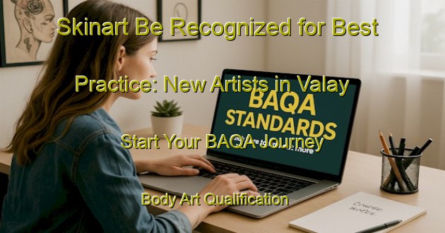 Skinart Be Recognized for Best Practice: New Artists in Valay - Start Your BAQA Journey | Body Art Qualification Authority | BAQA-France