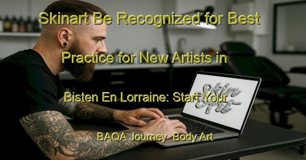 Skinart Be Recognized for Best Practice for New Artists in Bisten En Lorraine: Start Your BAQA Journey | Body Art Qualification Authority | BAQA-France