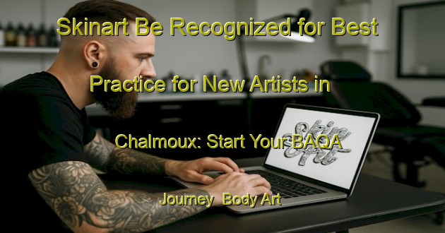 Skinart Be Recognized for Best Practice for New Artists in Chalmoux: Start Your BAQA Journey | Body Art Qualification Authority | BAQA-France