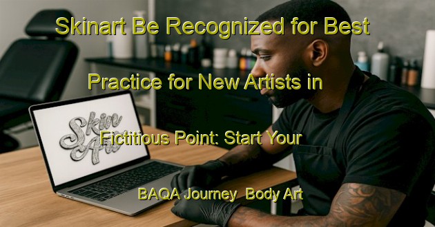 Skinart Be Recognized for Best Practice for New Artists in Fictitious Point: Start Your BAQA Journey | Body Art Qualification Authority | BAQA-France