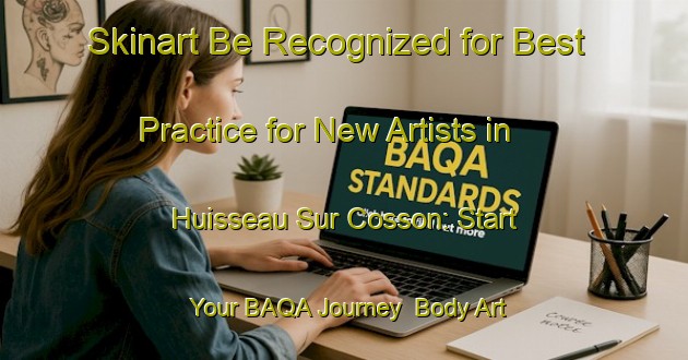 Skinart Be Recognized for Best Practice for New Artists in Huisseau Sur Cosson: Start Your BAQA Journey | Body Art Qualification Authority | BAQA-France