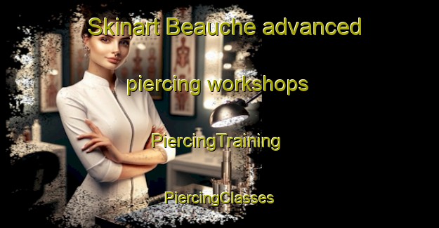 Skinart Beauche advanced piercing workshops | #PiercingTraining #PiercingClasses #SkinartTraining-France