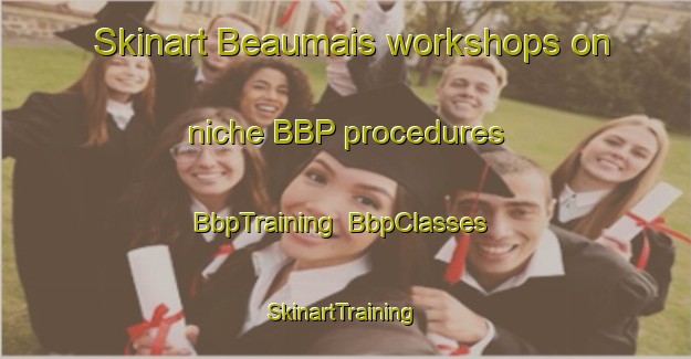 Skinart Beaumais workshops on niche BBP procedures | BbpTraining | BbpClasses | SkinartTraining-France