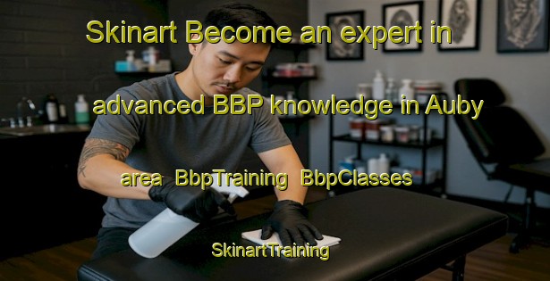 Skinart Become an expert in advanced BBP knowledge in Auby area | BbpTraining | BbpClasses | SkinartTraining-France