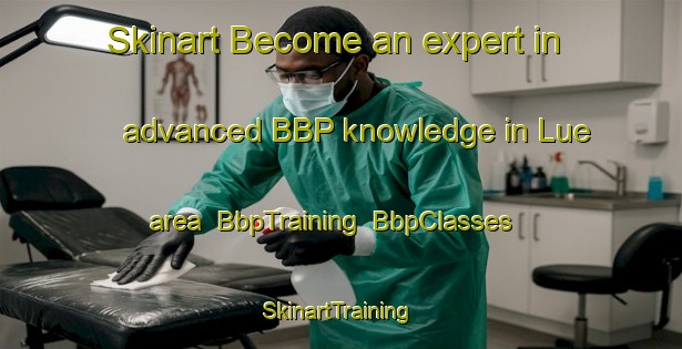 Skinart Become an expert in advanced BBP knowledge in Lue area | BbpTraining | BbpClasses | SkinartTraining-France