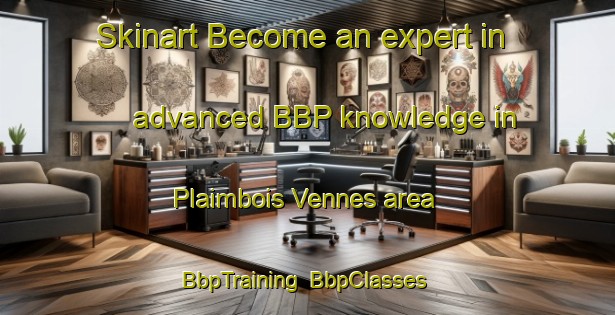 Skinart Become an expert in advanced BBP knowledge in Plaimbois Vennes area | BbpTraining | BbpClasses | SkinartTraining-France