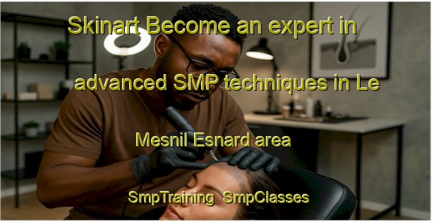 Skinart Become an expert in advanced SMP techniques in Le Mesnil Esnard area | SmpTraining | SmpClasses | SkinartTraining-France