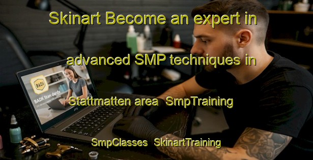 Skinart Become an expert in advanced SMP techniques in Stattmatten area | SmpTraining | SmpClasses | SkinartTraining-France