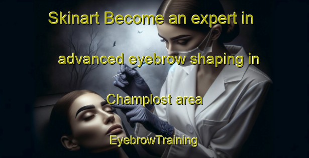 Skinart Become an expert in advanced eyebrow shaping in Champlost area | EyebrowTraining | EyebrowClasses | SkinartTraining-France