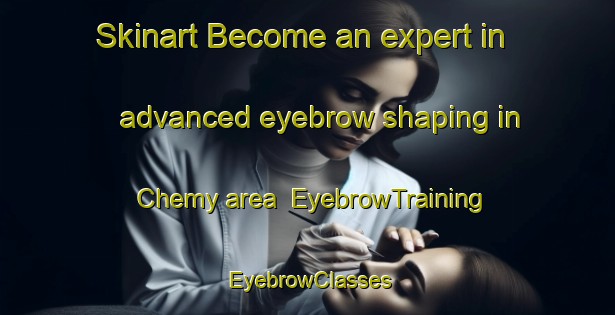 Skinart Become an expert in advanced eyebrow shaping in Chemy area | EyebrowTraining | EyebrowClasses | SkinartTraining-France
