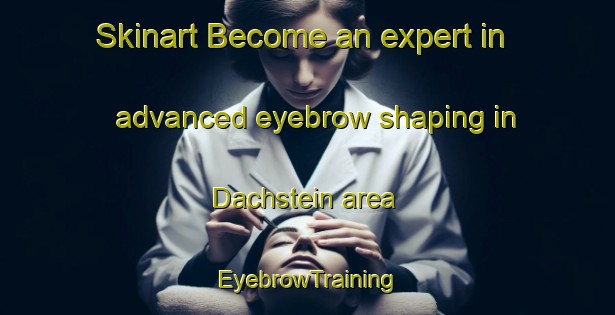 Skinart Become an expert in advanced eyebrow shaping in Dachstein area | EyebrowTraining | EyebrowClasses | SkinartTraining-France