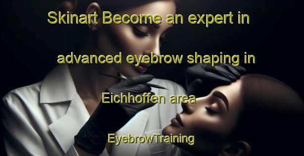 Skinart Become an expert in advanced eyebrow shaping in Eichhoffen area | EyebrowTraining | EyebrowClasses | SkinartTraining-France