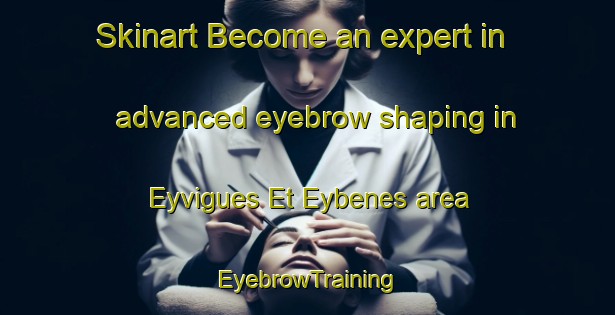 Skinart Become an expert in advanced eyebrow shaping in Eyvigues Et Eybenes area | EyebrowTraining | EyebrowClasses | SkinartTraining-France