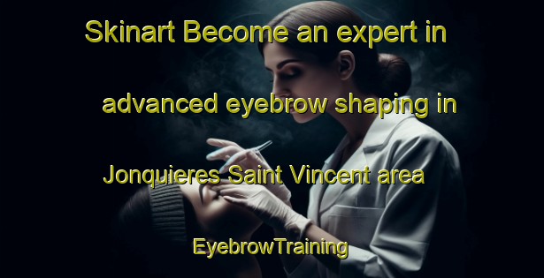 Skinart Become an expert in advanced eyebrow shaping in Jonquieres Saint Vincent area | EyebrowTraining | EyebrowClasses | SkinartTraining-France