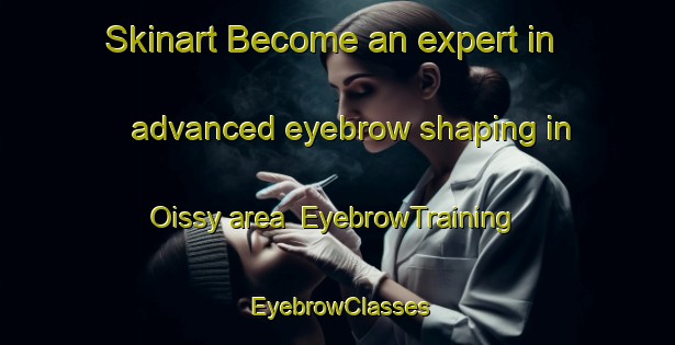 Skinart Become an expert in advanced eyebrow shaping in Oissy area | EyebrowTraining | EyebrowClasses | SkinartTraining-France