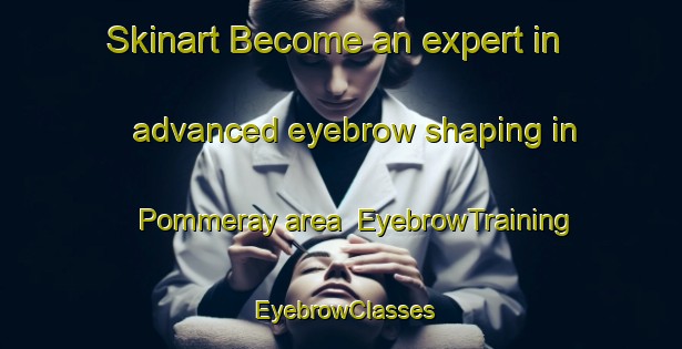 Skinart Become an expert in advanced eyebrow shaping in Pommeray area | EyebrowTraining | EyebrowClasses | SkinartTraining-France