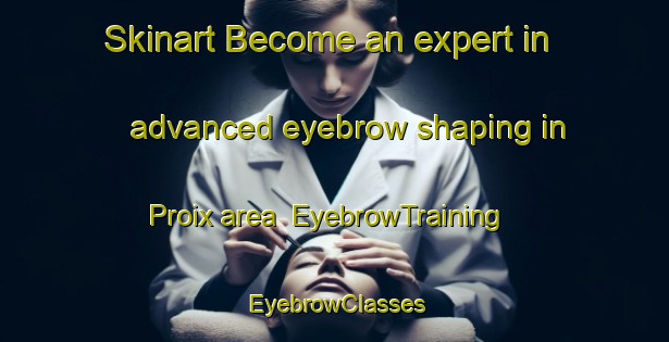 Skinart Become an expert in advanced eyebrow shaping in Proix area | EyebrowTraining | EyebrowClasses | SkinartTraining-France