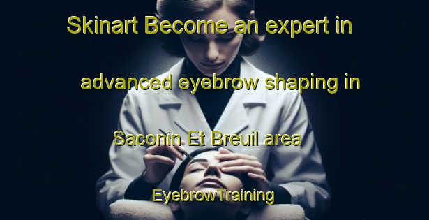 Skinart Become an expert in advanced eyebrow shaping in Saconin Et Breuil area | EyebrowTraining | EyebrowClasses | SkinartTraining-France