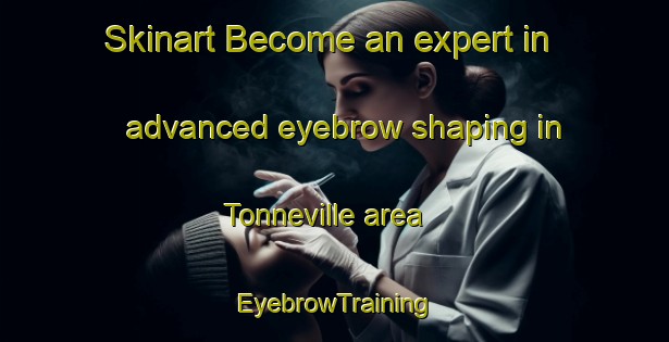 Skinart Become an expert in advanced eyebrow shaping in Tonneville area | EyebrowTraining | EyebrowClasses | SkinartTraining-France