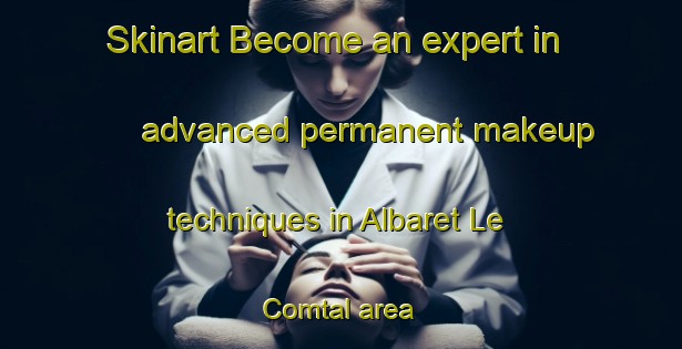 Skinart Become an expert in advanced permanent makeup techniques in Albaret Le Comtal area | PermanentmakeupTraining | PermanentmakeupClasses | SkinartTraining-France