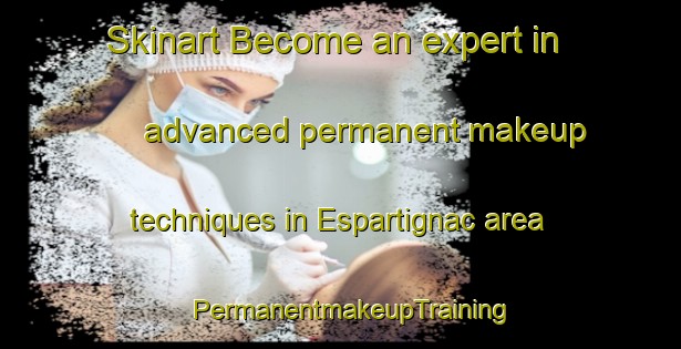 Skinart Become an expert in advanced permanent makeup techniques in Espartignac area | PermanentmakeupTraining | PermanentmakeupClasses | SkinartTraining-France