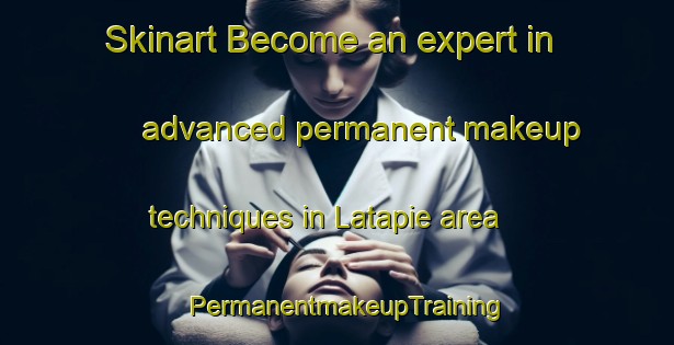 Skinart Become an expert in advanced permanent makeup techniques in Latapie area | PermanentmakeupTraining | PermanentmakeupClasses | SkinartTraining-France