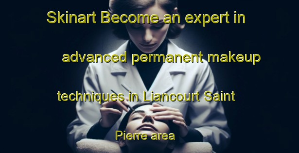 Skinart Become an expert in advanced permanent makeup techniques in Liancourt Saint Pierre area | PermanentmakeupTraining | PermanentmakeupClasses | SkinartTraining-France