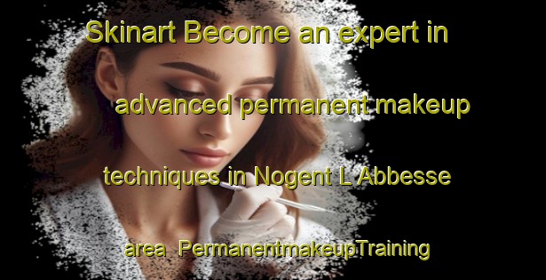 Skinart Become an expert in advanced permanent makeup techniques in Nogent L Abbesse area | PermanentmakeupTraining | PermanentmakeupClasses | SkinartTraining-France