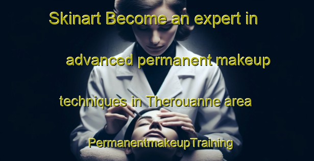Skinart Become an expert in advanced permanent makeup techniques in Therouanne area | PermanentmakeupTraining | PermanentmakeupClasses | SkinartTraining-France