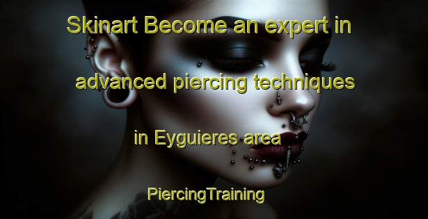 Skinart Become an expert in advanced piercing techniques in Eyguieres area | PiercingTraining | PiercingClasses | SkinartTraining-France