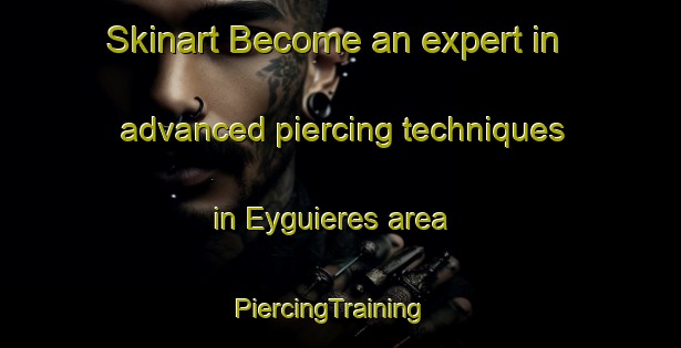 Skinart Become an expert in advanced piercing techniques in Eyguieres area | PiercingTraining | PiercingClasses | SkinartTraining-France