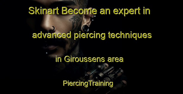 Skinart Become an expert in advanced piercing techniques in Giroussens area | PiercingTraining | PiercingClasses | SkinartTraining-France