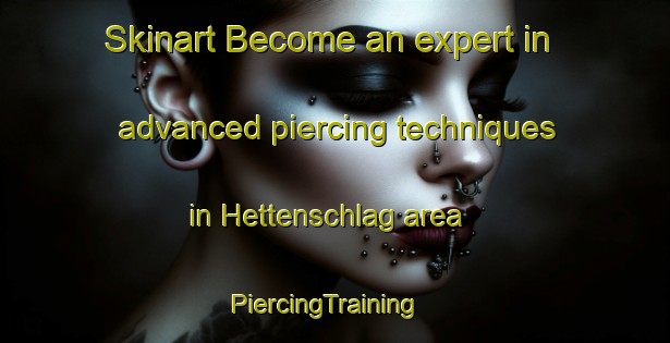 Skinart Become an expert in advanced piercing techniques in Hettenschlag area | PiercingTraining | PiercingClasses | SkinartTraining-France