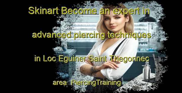 Skinart Become an expert in advanced piercing techniques in Loc Eguiner Saint Thegonnec area | PiercingTraining | PiercingClasses | SkinartTraining-France