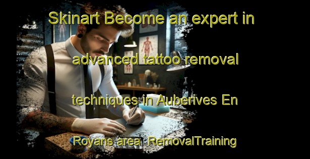 Skinart Become an expert in advanced tattoo removal techniques in Auberives En Royans area | RemovalTraining | RemovalClasses | SkinartTraining-France