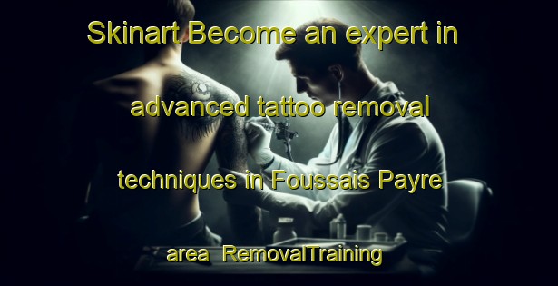 Skinart Become an expert in advanced tattoo removal techniques in Foussais Payre area | RemovalTraining | RemovalClasses | SkinartTraining-France
