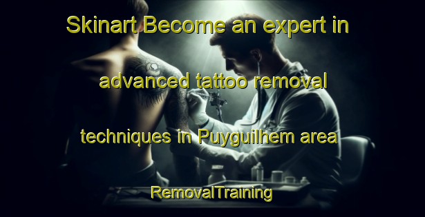 Skinart Become an expert in advanced tattoo removal techniques in Puyguilhem area | RemovalTraining | RemovalClasses | SkinartTraining-France