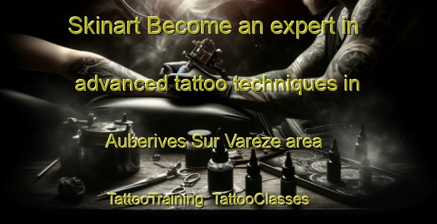 Skinart Become an expert in advanced tattoo techniques in Auberives Sur Vareze area | TattooTraining | TattooClasses | SkinartTraining-France