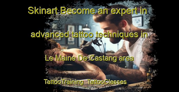 Skinart Become an expert in advanced tattoo techniques in Le Maine De Castang area | TattooTraining | TattooClasses | SkinartTraining-France