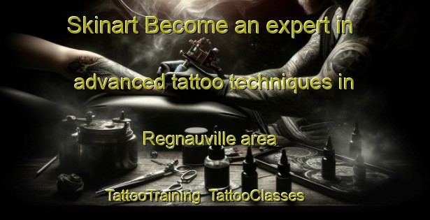 Skinart Become an expert in advanced tattoo techniques in Regnauville area | TattooTraining | TattooClasses | SkinartTraining-France