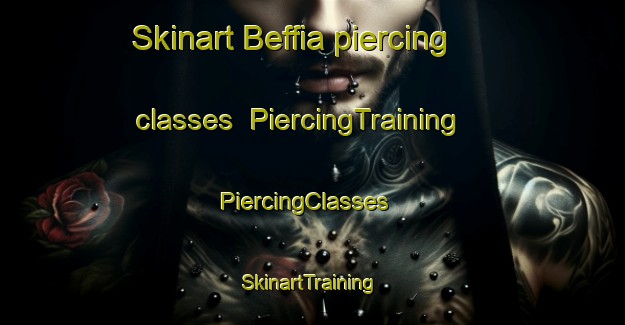 Skinart Beffia piercing classes | PiercingTraining | PiercingClasses | SkinartTraining-France