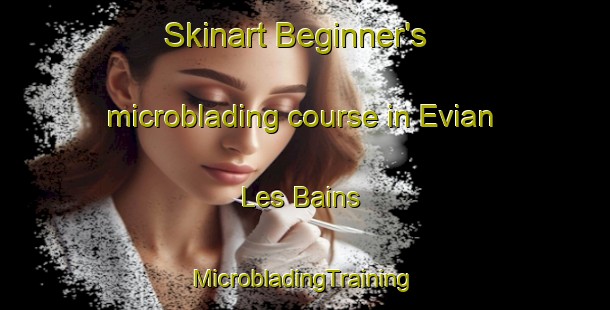 Skinart Beginner's microblading course in Evian Les Bains | #MicrobladingTraining #MicrobladingClasses #SkinartTraining-France