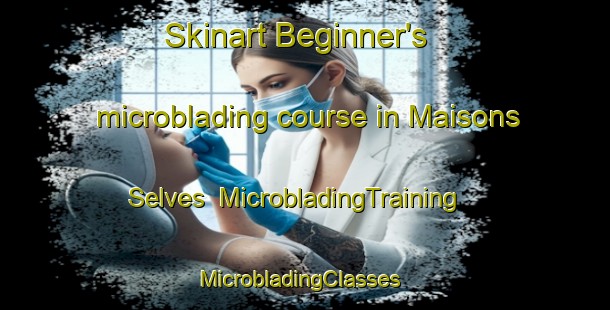 Skinart Beginner's microblading course in Maisons Selves | MicrobladingTraining | MicrobladingClasses | SkinartTraining-France