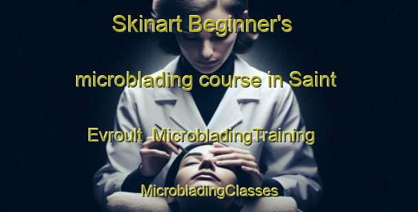 Skinart Beginner's microblading course in Saint Evroult | #MicrobladingTraining #MicrobladingClasses #SkinartTraining-France