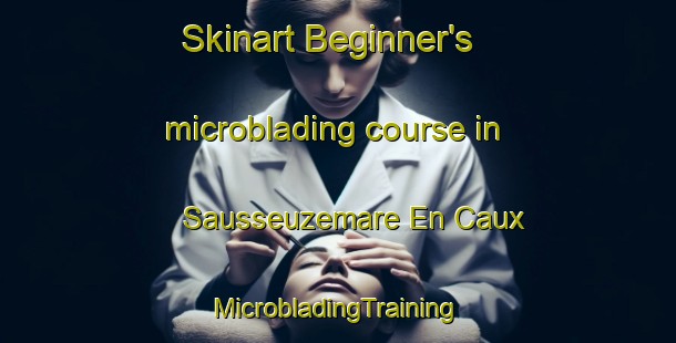 Skinart Beginner's microblading course in Sausseuzemare En Caux | #MicrobladingTraining #MicrobladingClasses #SkinartTraining-France