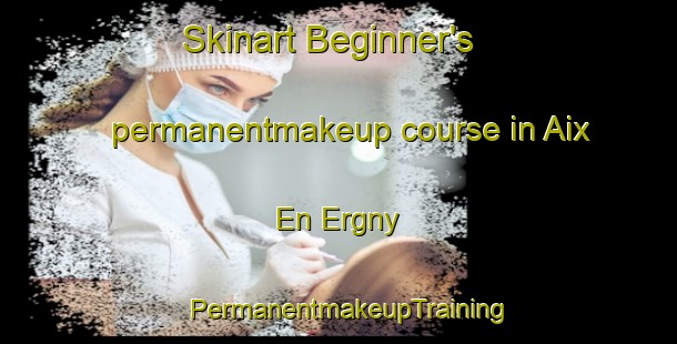 Skinart Beginner's permanentmakeup course in Aix En Ergny | PermanentmakeupTraining | PermanentmakeupClasses | SkinartTraining-France
