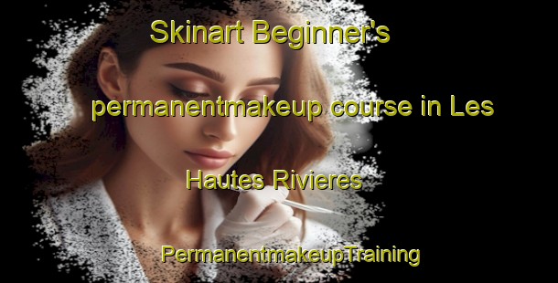 Skinart Beginner's permanentmakeup course in Les Hautes Rivieres | #PermanentmakeupTraining #PermanentmakeupClasses #SkinartTraining-France