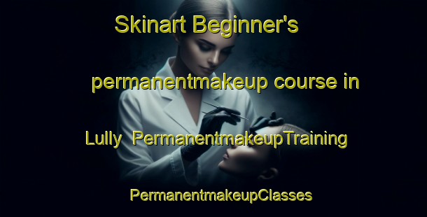 Skinart Beginner's permanentmakeup course in Lully | PermanentmakeupTraining | PermanentmakeupClasses | SkinartTraining-France