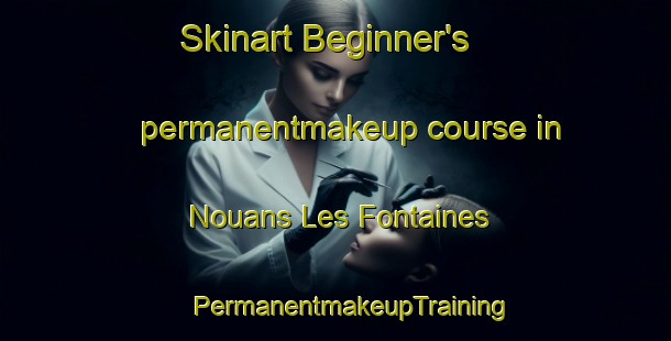 Skinart Beginner's permanentmakeup course in Nouans Les Fontaines | #PermanentmakeupTraining #PermanentmakeupClasses #SkinartTraining-France